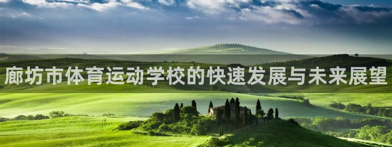 3377体育官网下载软件：廊坊市体育运动学校的快速发