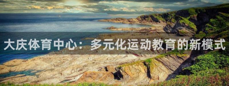 海南3377体育官网下载：大庆体育中心：多元化运动教