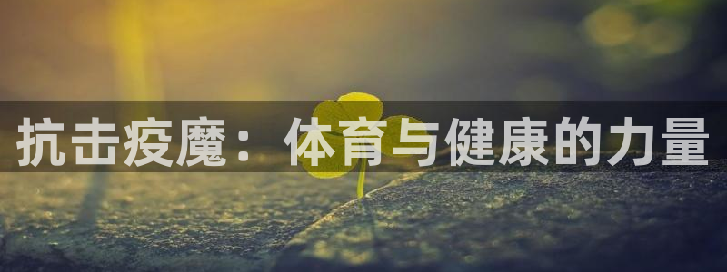 3377体育官方正版app集团：抗击疫魔：体育与健康的力量