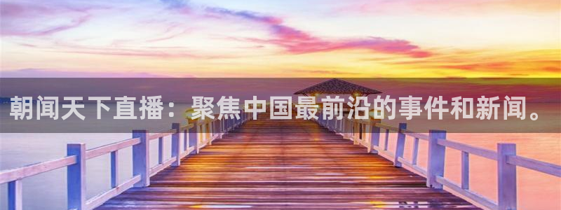 篮球直播说球帝：朝闻天下直播：聚焦中国最前沿的事件和新闻。